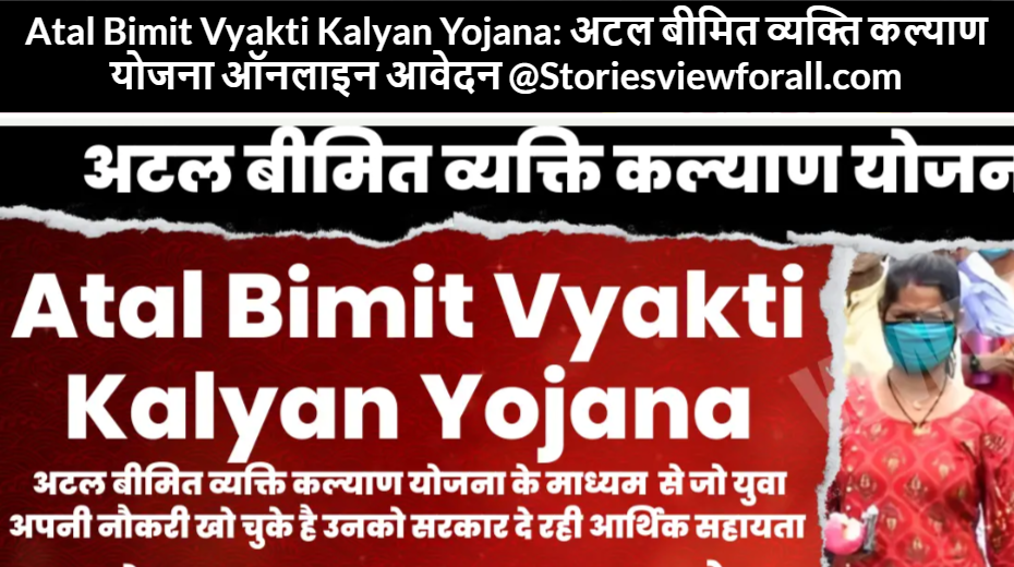 Atal Bimit Vyakti Kalyan Yojana: अटल बीमित व्यक्ति कल्याण योजना ऑनलाइन आवेदन @Storiesviewforall.com