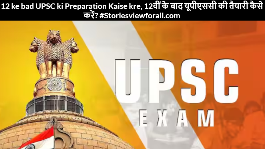 12 ke bad UPSC ki Preparation Kaise kre, 12वीं के बाद यूपीएससी की तैयारी कैसे करें? #Storiesviewforall.com
