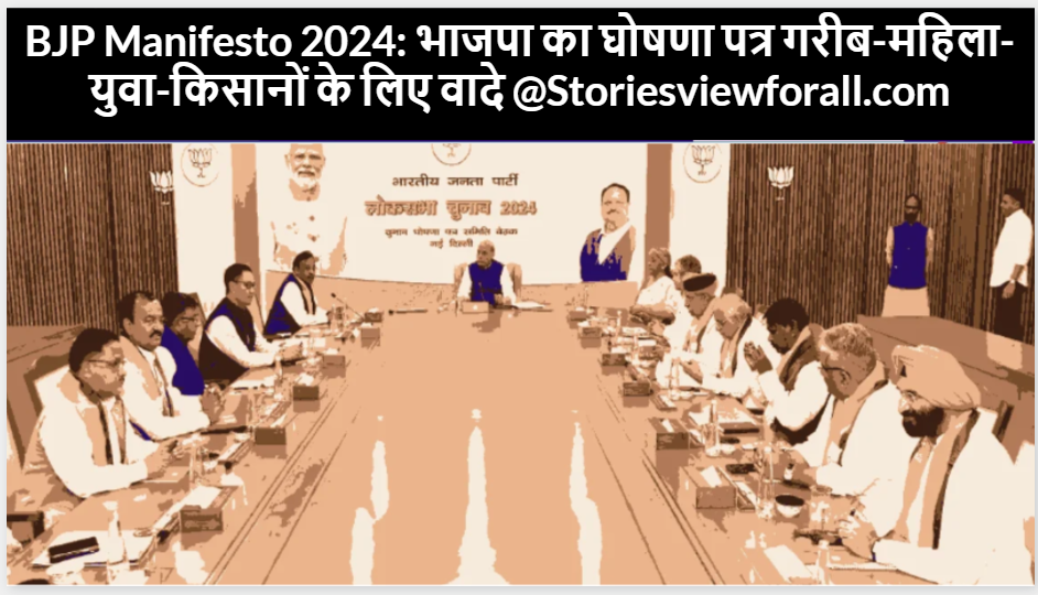 BJP Manifesto 2024: भाजपा का घोषणा पत्र गरीब-महिला-युवा-किसानों के लिए वादे @Storiesviewforall.com